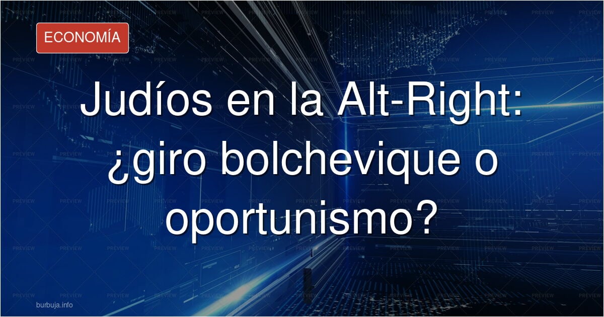 Extraño giro BOLCHEVIQUE de los lideres de la Alt-Right americana (Si, son hebreos)