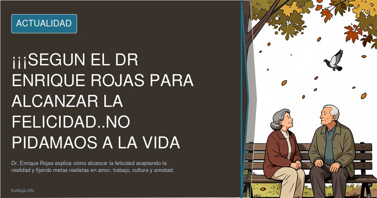 ¡¡¡SEGUN EL DR ENRIQUE ROJAS PARA ALCANZAR LA FELICIDAD..NO PIDAMAOS A LA VIDA COSAS QUE NO NOS PUDE DAR..!!