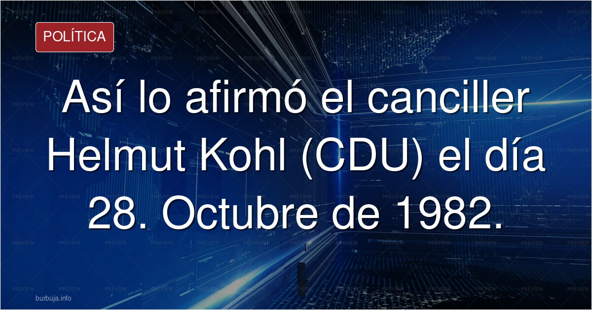 Así lo afirmó el canciller Helmut Kohl (CDU) el día 28. Octubre de 1982.