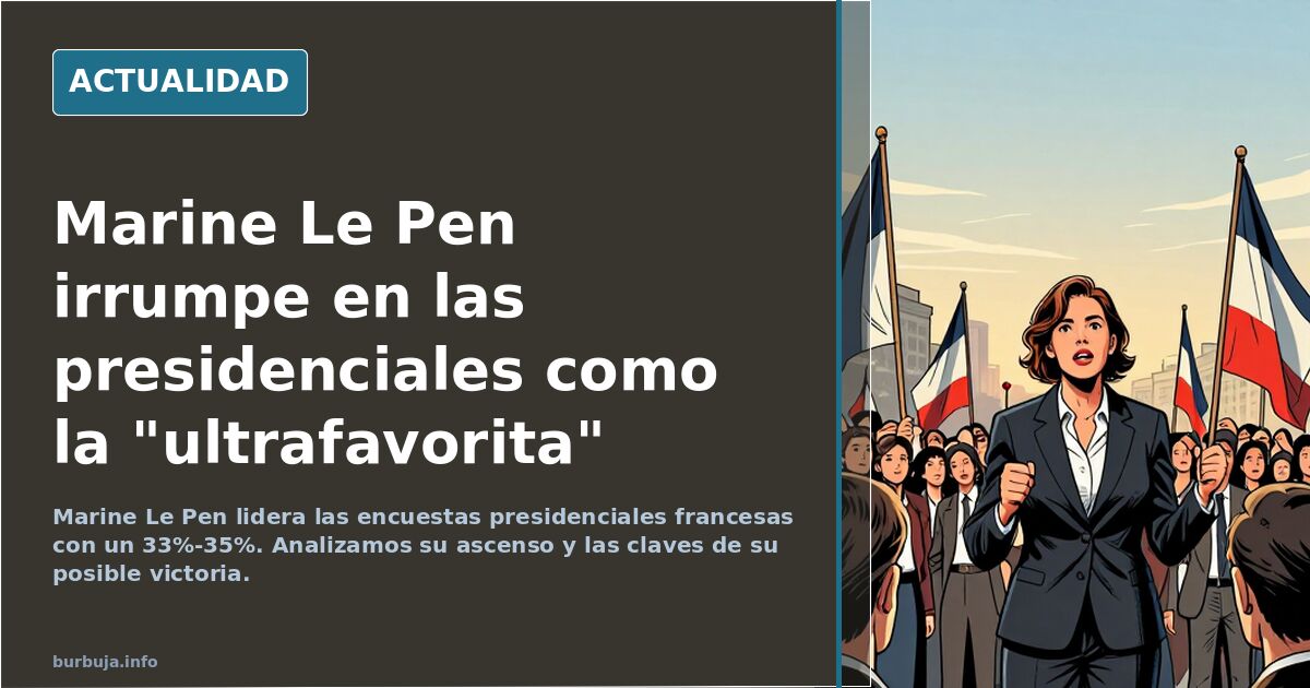 Marine Le Pen irrumpe en las presidenciales como la "ultrafavorita"