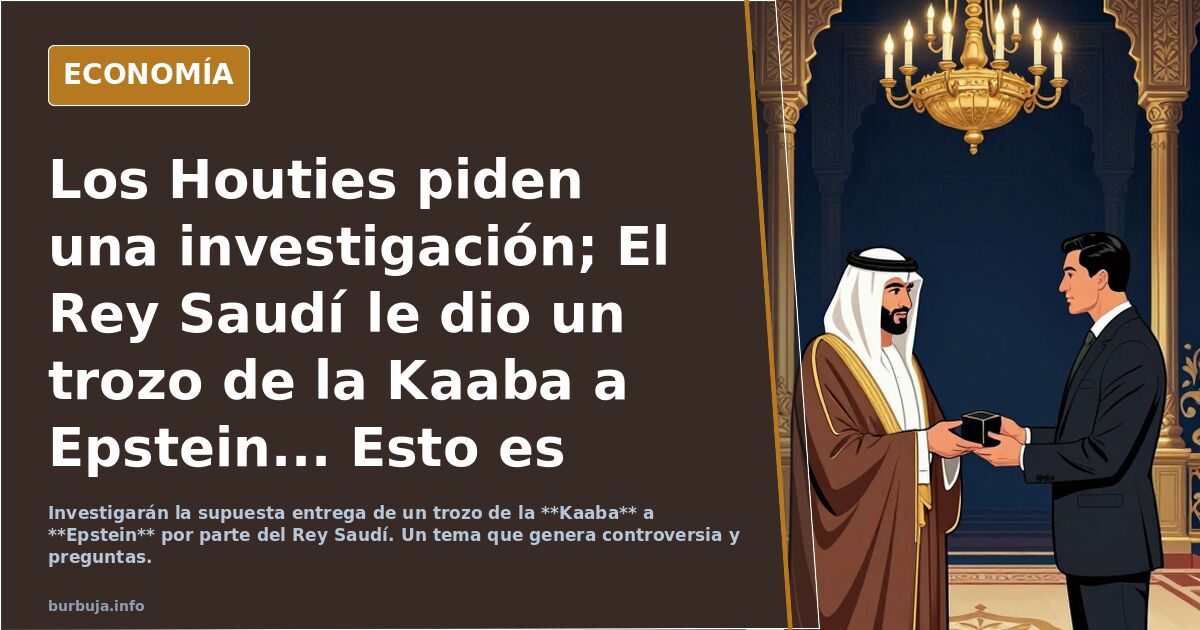 Los Houties piden una investigación; El Rey Saudí le dio un trozo de la Kaaba a Epstein... Esto es raro, grave y un insulto