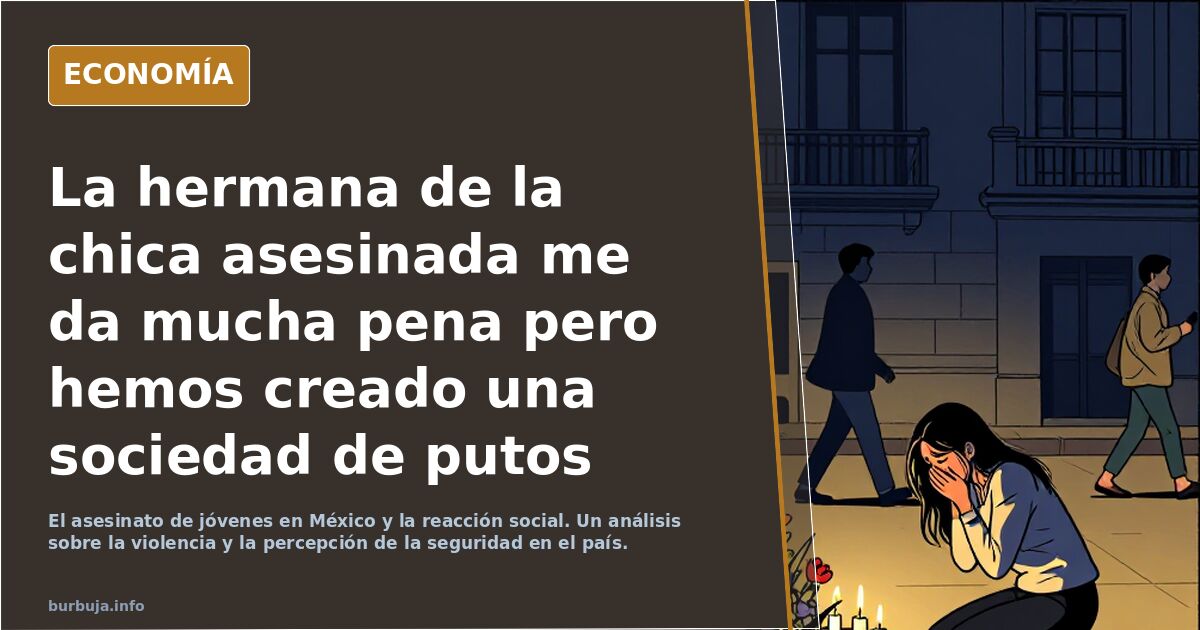 La hermana de la chica asesinada me da mucha pena