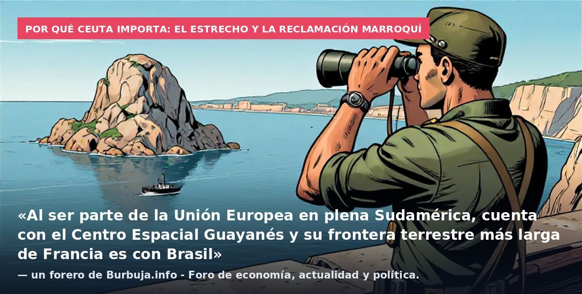 Por qué Ceuta importa: el estrecho y la reclamación marroquí: «Al ser parte de la Unión Europea en plena Sudamérica, cuenta con el Centro Espacial Guayanés y su frontera terrestre más larga de Francia es con Brasil» — un forero de Burbuja.info - Foro