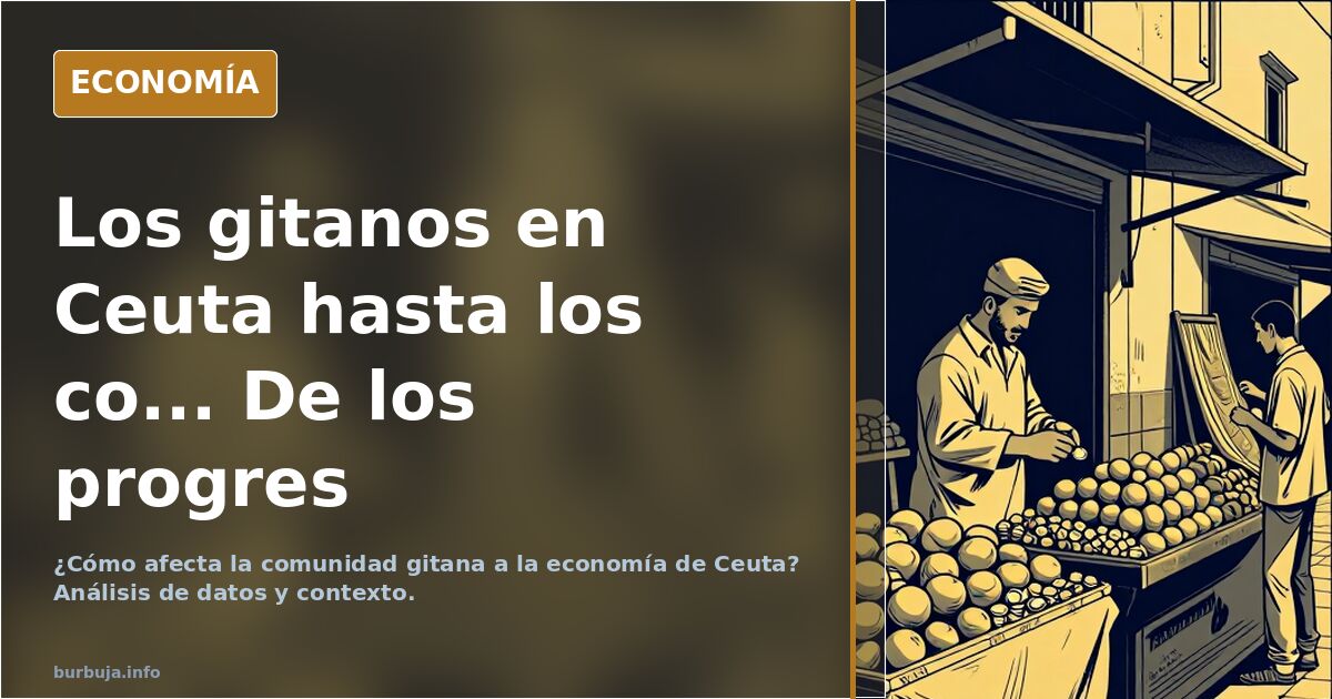 Los gitanos en Ceuta hasta los co... De los progres