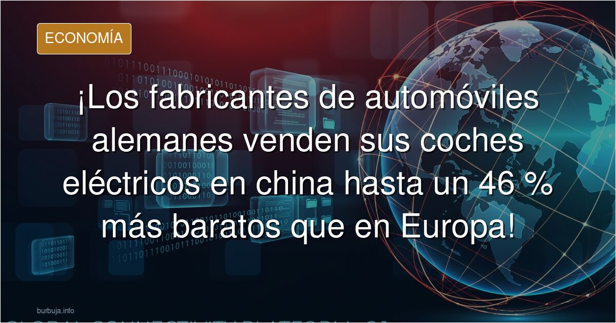 ¡Los fabricantes de automóviles alemanes venden sus coches eléctricos en china hasta un 46 % más baratos que en Europa!