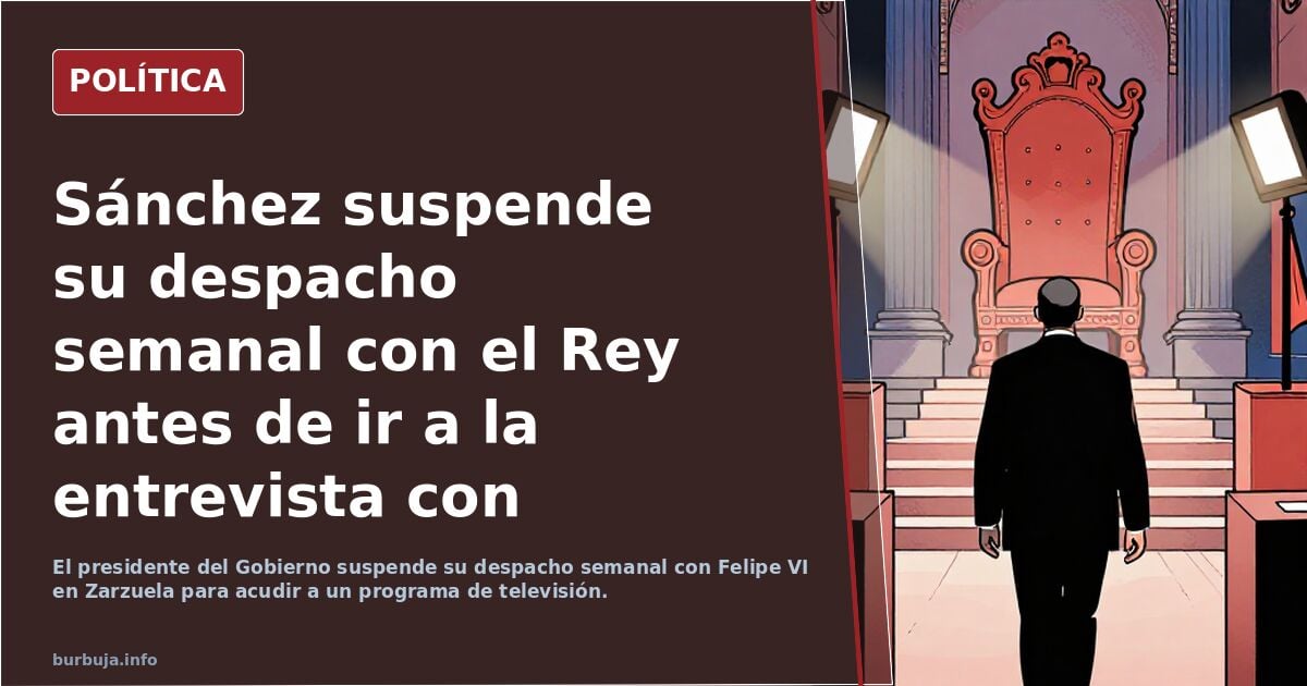 Sánchez suspende su despacho semanal con el Rey antes de ir a la entrevista con Wyoming
