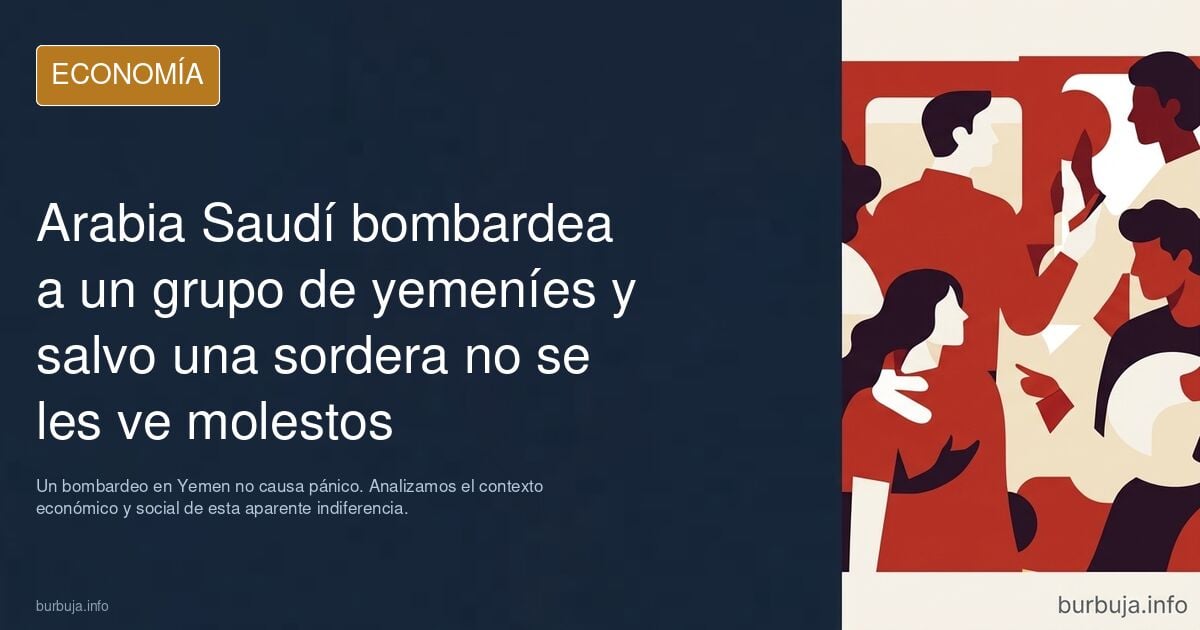 Arabia Saudí bombardea a un grupo de yemeníes y salvo una sordera no se les ve molestos
