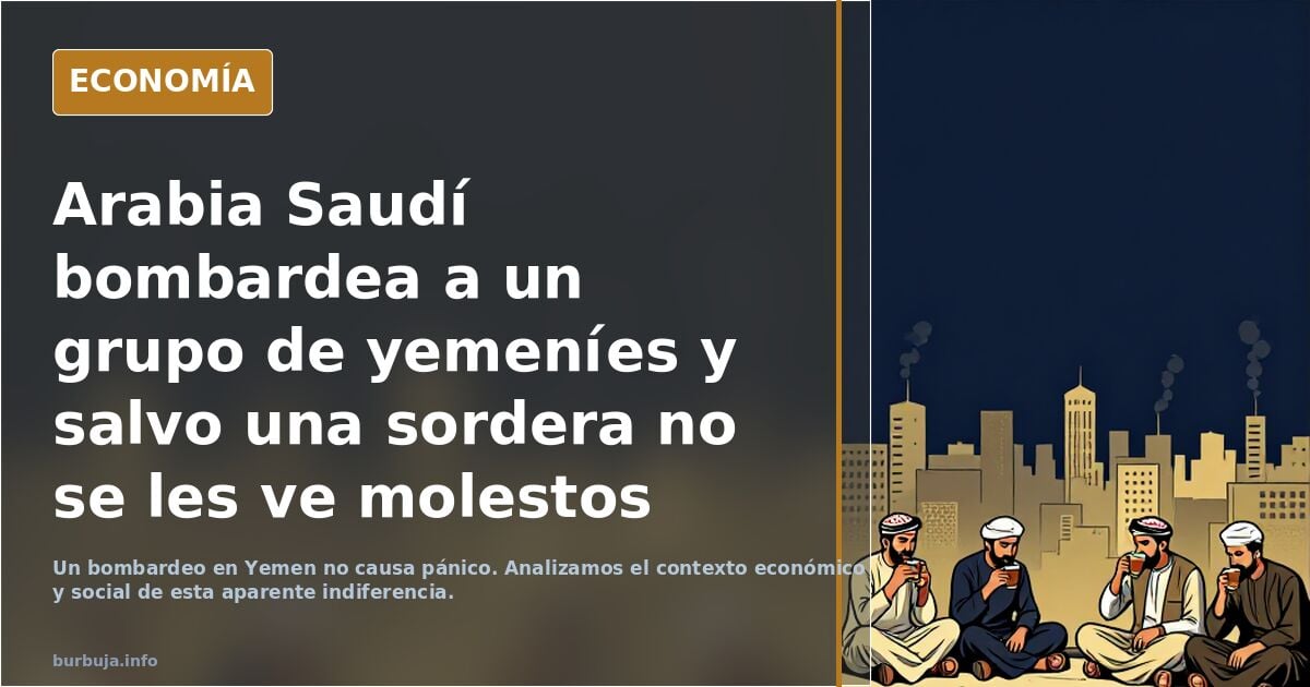 Arabia Saudí bombardea a un grupo de yemeníes y salvo una sordera no se les ve molestos