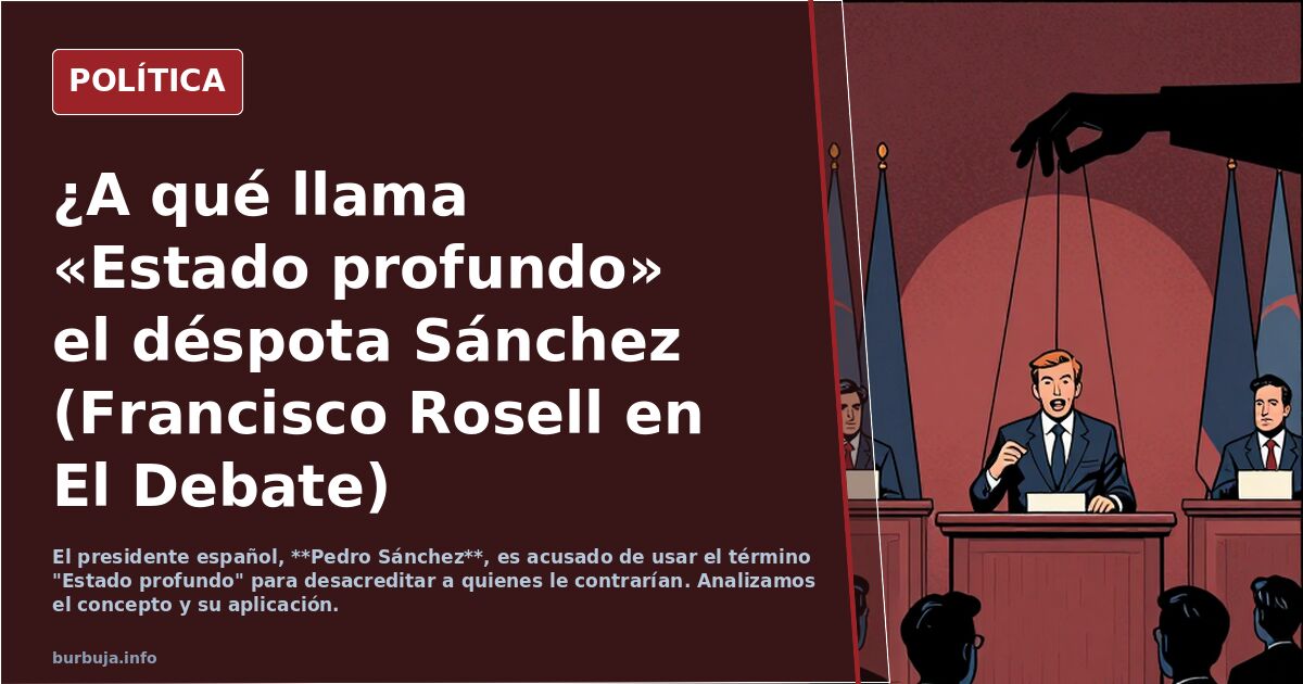 ¿A qué llama «Estado profundo» el déspota Sánchez (Francisco Rosell en El Debate)