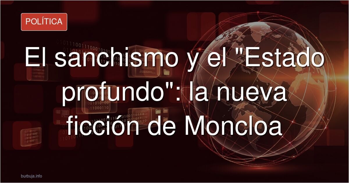 Estado profundo vs. sanchismo (Teodoro León Gross en El ABC)