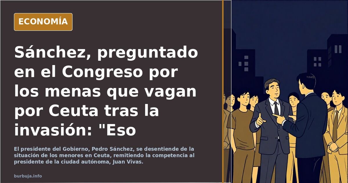 Sánchez, preguntado en el Congreso por los menas que vagan por Ceuta tras la oleada turística: "Eso pregúntaselo a Vivas"