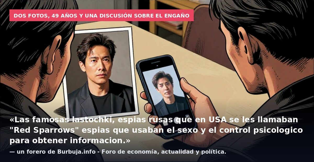 Dos fotos, 49 años y una discusión sobre el engaño: «Las famosas lastochki, espias rusas que en USA se les llamaban "Red Sparrows" espias que usaban el sexo y el control psicologico para obtener informacion.» — un forero de Burbuja.info - Foro de eco
