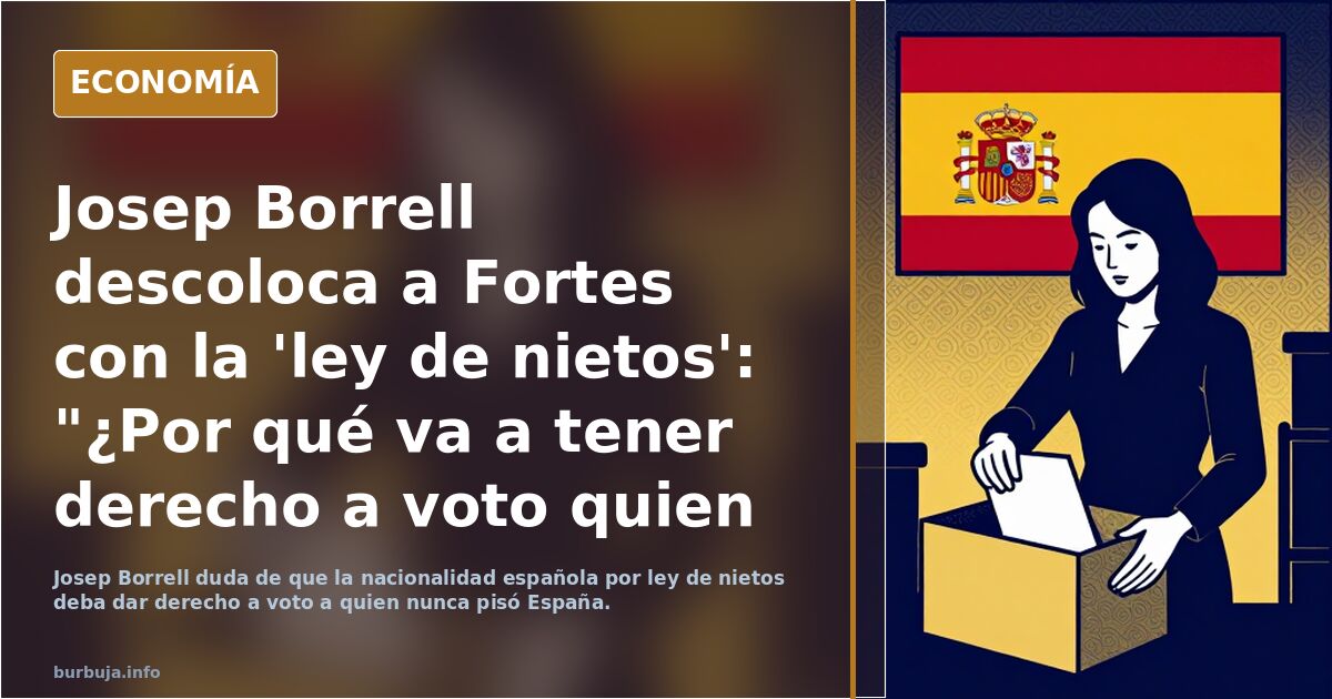 Josep Borrell descoloca a Fortes con la 'ley de nietos': "¿Por qué va a tener derecho a voto quien no ha pisado nunca España?"