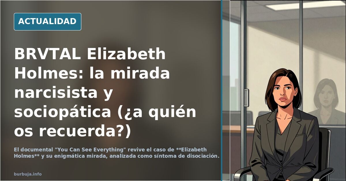 BRVTAL Elizabeth Holmes: la mirada narcisista y sociopática (¿a quién os recuerda?)