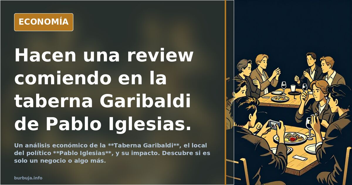 Hacen una review comiendo en la taberna Garibaldi de Pablo Iglesias.