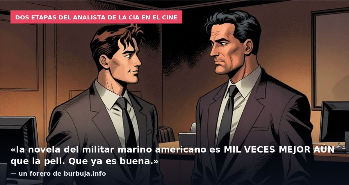 Dos etapas del analista de la CIA en el cine: «la novela del militar marino americano es MIL VECES MEJOR AÚN que la peli. Que ya es buena.» — un forero de burbuja.info
