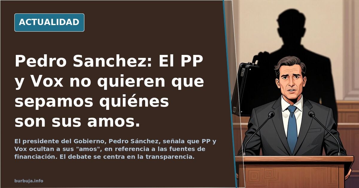 Pedro Sanchez: El PP y Vox no quieren que sepamos quiénes son sus amos.