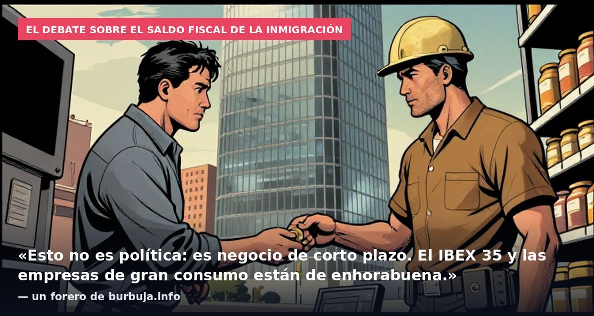 El debate sobre el saldo fiscal de la inmigración: «Esto no es política: es negocio de corto plazo. El IBEX 35 y las empresas de gran consumo están de enhorabuena.» — un forero de burbuja.info