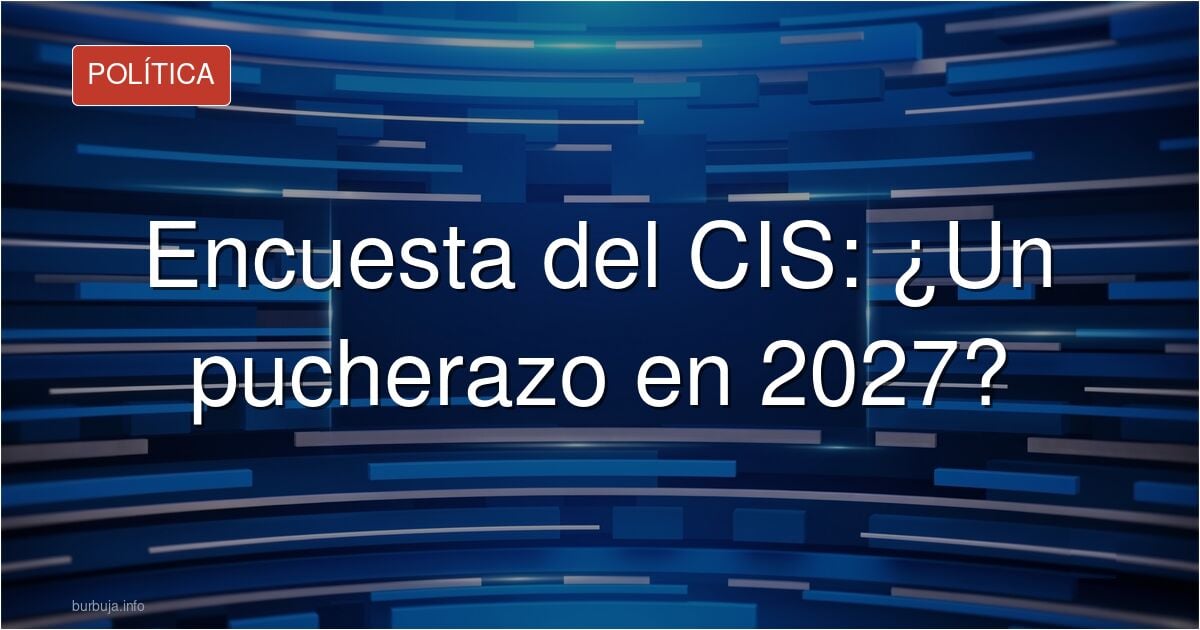 ¿Los del CIS deliran o pregonan un nuevo pucherazo en 2027?
