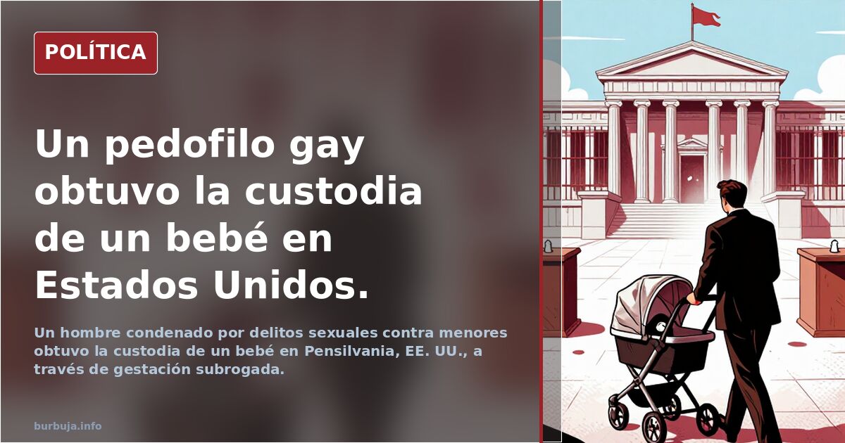 Un pedofilo lgtb obtuvo la custodia de un bebé en Estados Unidos.