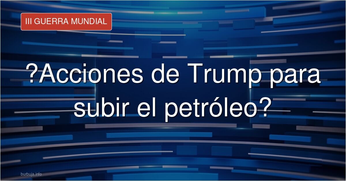 ¿Trumpstein ha estado provocando DELIBERADAMENTE SUBIR PRECIO del Petroleo para AYUDAR NUEVAMENTE su amo Pooptin ?