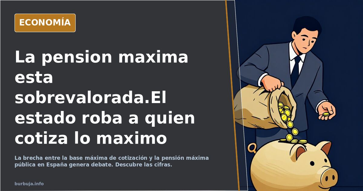 La pension maxima esta sobrevalorada.El estado roba a quien cotiza lo maximo para darselo a los "vulnerables"
