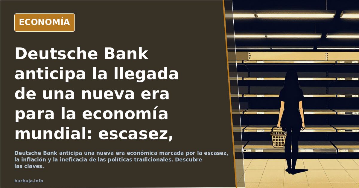 Deutsche Bank anticipa la llegada de una nueva era para la economía mundial: escasez, repuntes frecuentes de inflación y gobiernos incapaces de contro