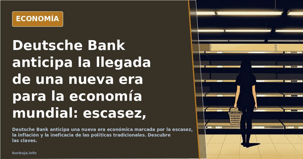 Deutsche Bank anticipa la llegada de una nueva era para la economía mundial: escasez, repuntes frecuentes de inflación y gobiernos incapaces de contro