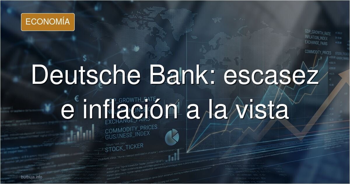 el Deutsche Bank va avisando: se viene escasez, inflación y gobiernos incapaces de controlar la situación