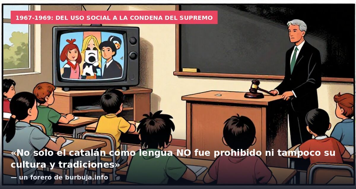 1967-1969: del uso social a la condena del Supremo: «No solo el catalán como lengua NO fue prohibido ni tampoco su cultura y tradiciones» — un forero de burbuja.info