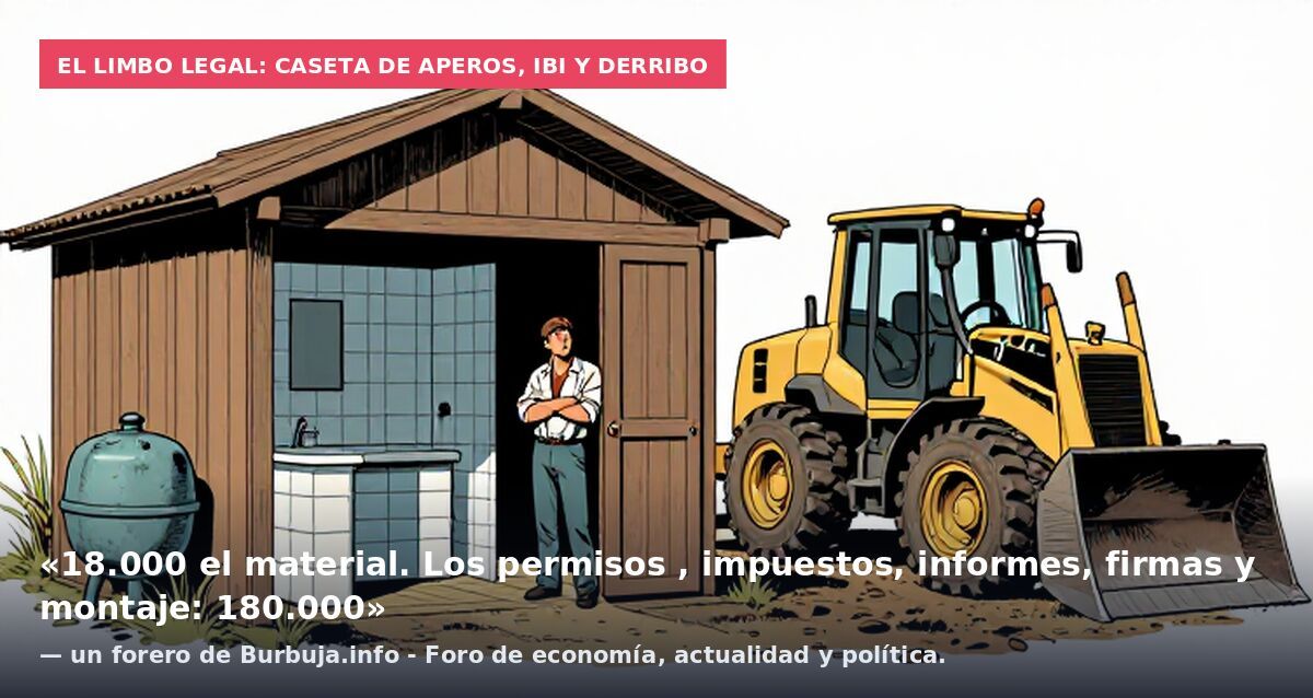 El limbo legal: caseta de aperos, IBI y derribo: «18.000 el material. Los permisos , impuestos, informes, firmas y montaje: 180.000» — un forero de Burbuja.info - Foro de economía, actualidad y política.