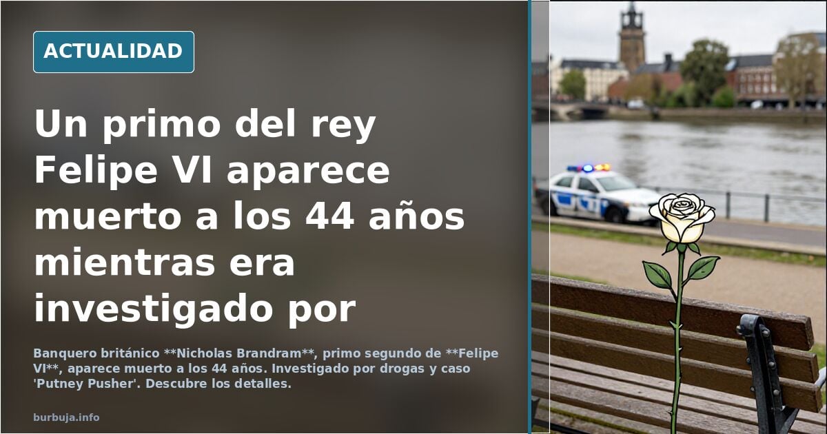 Un primo del rey Felipe VI aparece muerto a los 44 años mientras era investigado por posesión de drogas y el caso ‘Putney Pusher’