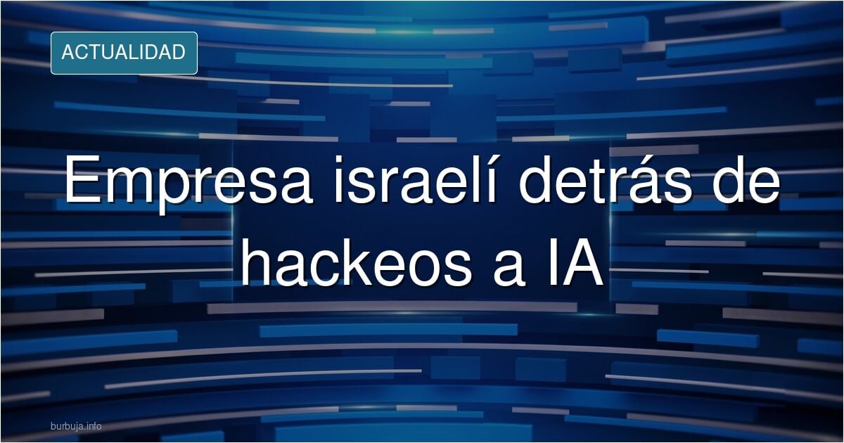 Una empresa israeli detras de los hackeos a Open AI, Antropic, Meta