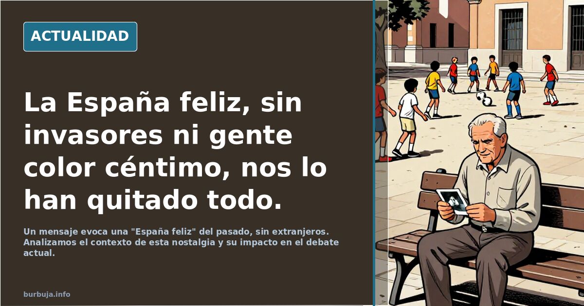 La España feliz, sin invasores ni gente color céntimo, nos lo han quitado todo.