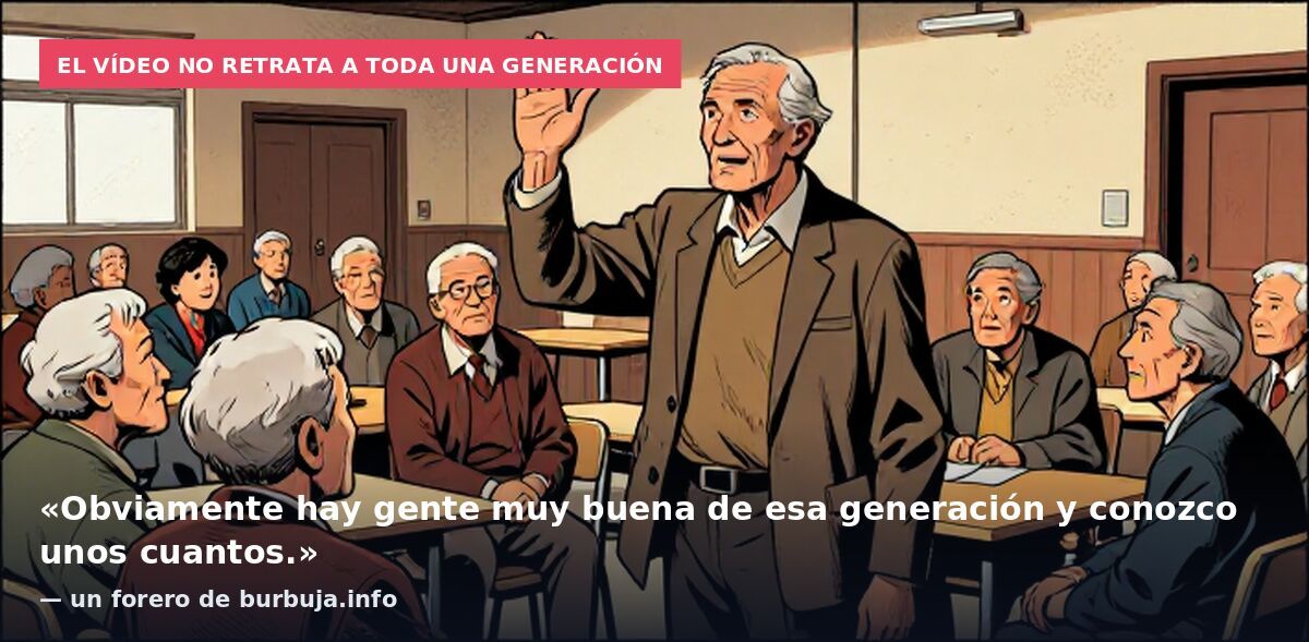El vídeo no retrata a toda una generación: «Obviamente hay gente muy buena de esa generación y conozco unos cuantos.» — un forero de burbuja.info