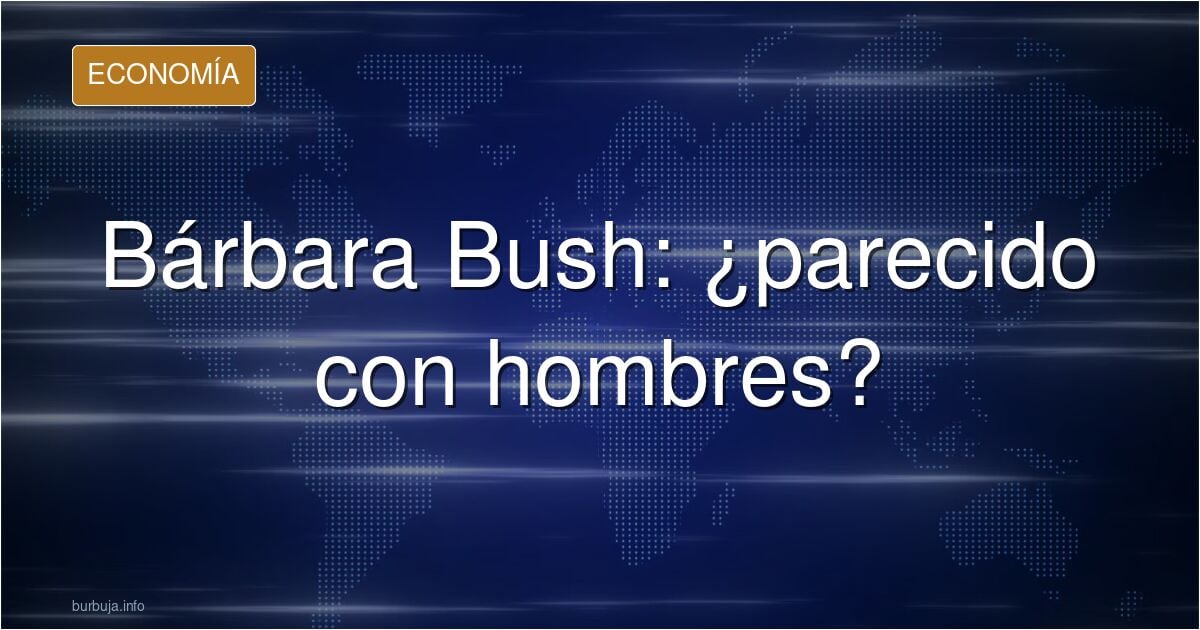 Por qué las muyeres de muchos líderes mundiales parecen hombres ,? Bárbara Bush