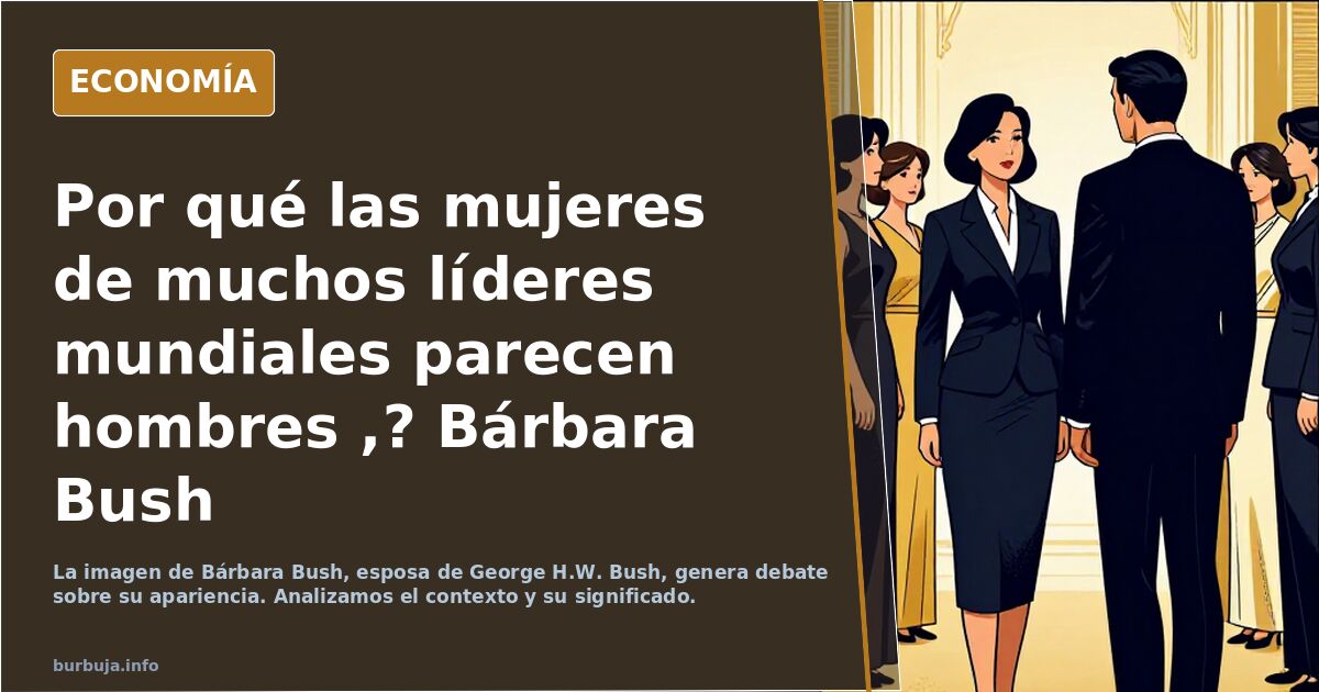 Por qué las mujeres de muchos líderes mundiales parecen hombres ,? Bárbara Bush