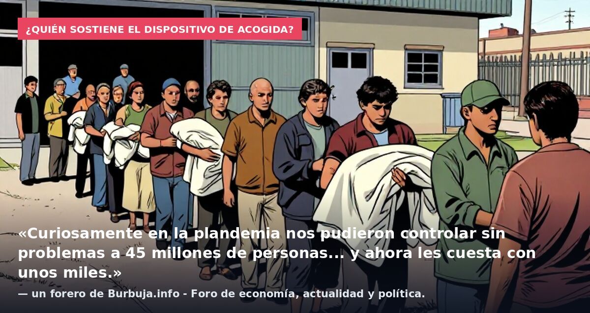 ¿Quién sostiene el dispositivo de acogida?: «Curiosamente en la plandemia nos pudieron controlar sin problemas a 45 millones de personas... y ahora les cuesta con unos miles.» — un forero de Burbuja.info - Foro de economía, actualidad y política.
