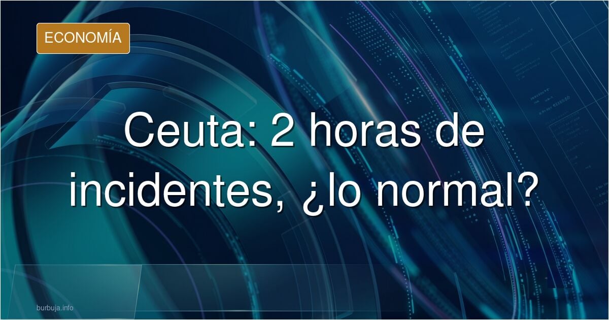 Incidencias en Ceuta en 2 horas de tiempo, en un dia multiplicar, lo normal, todo subjetivo