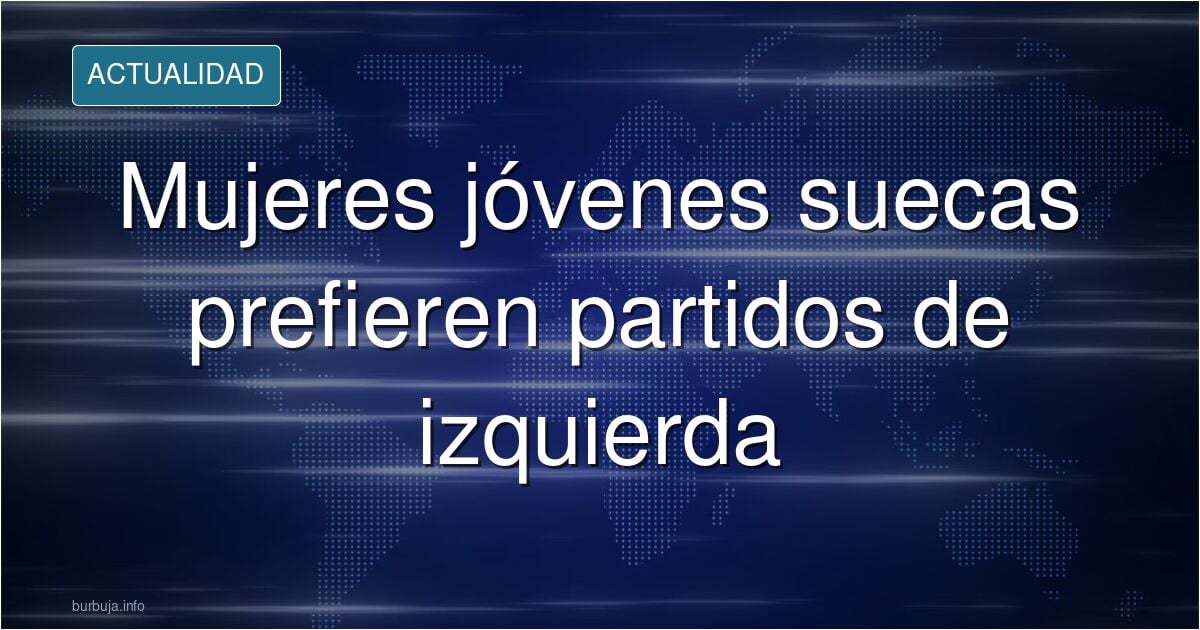 Suecia: 3 de cada 4 muyeres jóvenes votaron partidos de izquierda según una encuesta