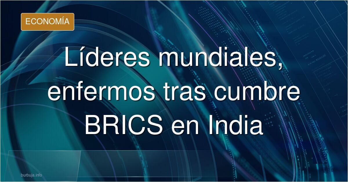 Varios líderes caen enfermos tras la cumbre BRICS en la India
