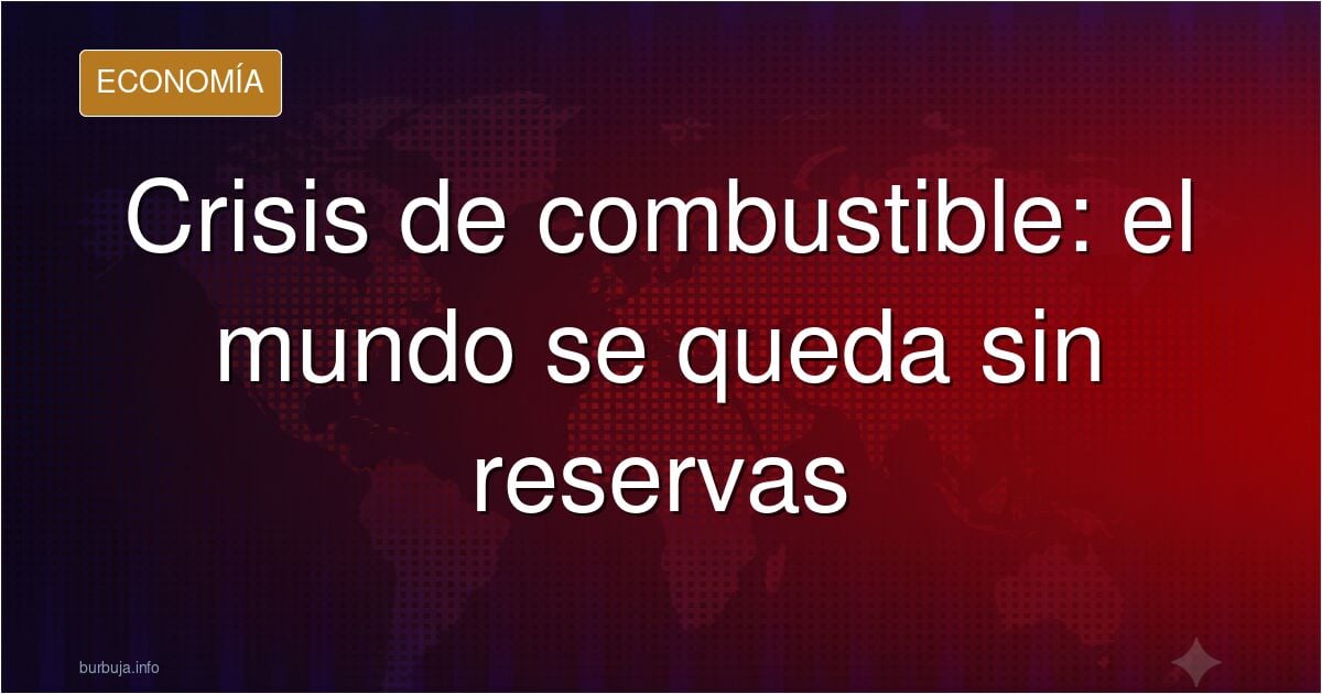 La gran crisis mundial de combustible ya está aquí, alertan las petroleras...