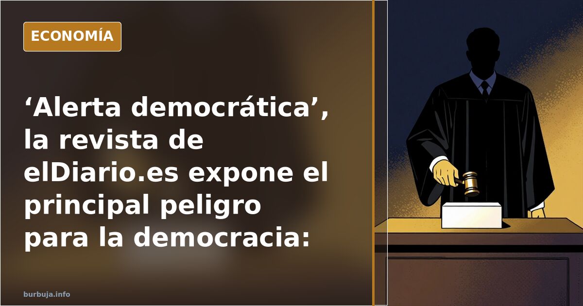 ‘Alerta democrática’, la revista de elDiario.es expone el principal peligro para la democracia: el Poder Judicial