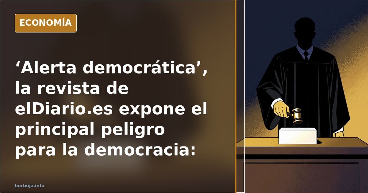 ‘Alerta democrática’, la revista de elDiario.es expone el principal peligro para la democracia: el Poder Judicial