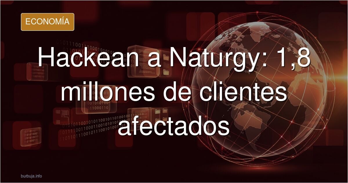 Hackean la base de datos de Naturgy: 1,8 millones de clientes expuestos, con sus datos personales y bancarios