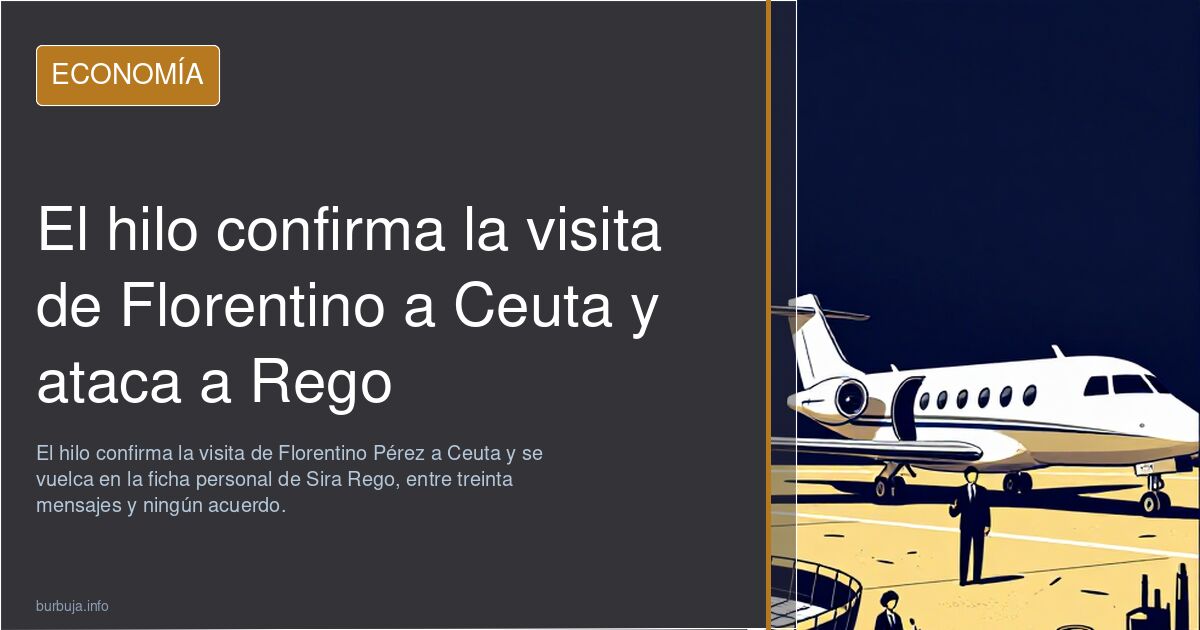 El hilo confirma la visita de Florentino a Ceuta y ataca a Rego