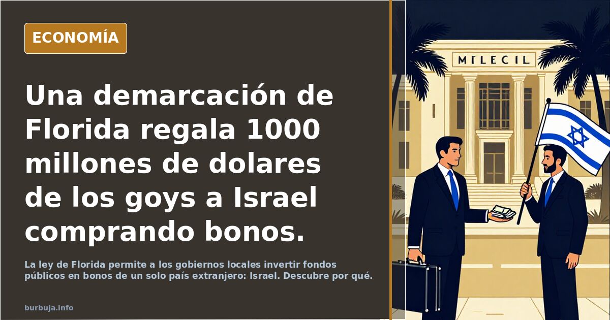 Una demarcación de Florida regala 1000 millones de dolares de los goys a Israel comprando bonos. (Está prohibido hacerlo a otro país )