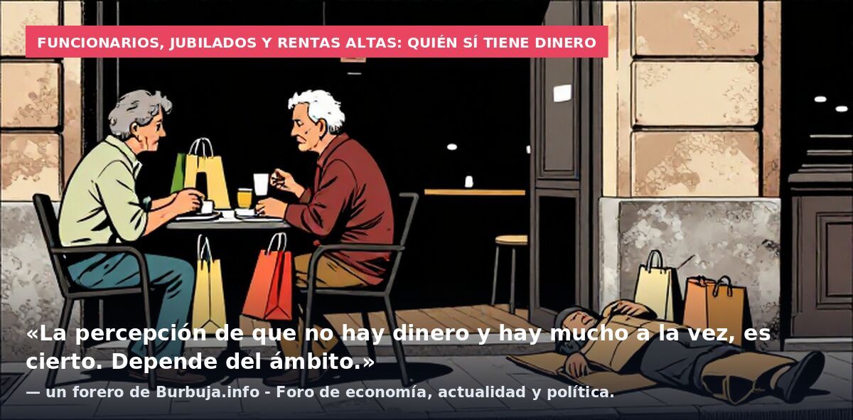 Funcionarios, jubilados y rentas altas: quién sí tiene dinero: «La percepción de que no hay dinero y hay mucho a la vez, es cierto. Depende del ámbito.» — un forero de Burbuja.info - Foro de economía, actualidad y política.
