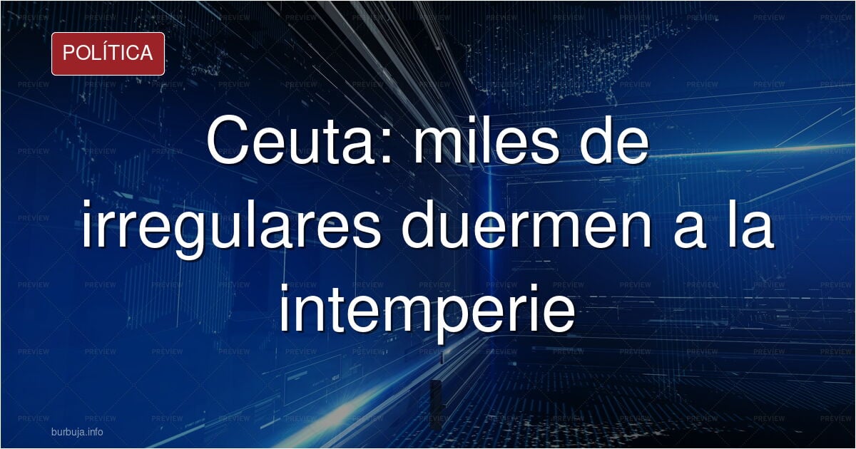 Hay hasta 20.000 irregulares en Ceuta.