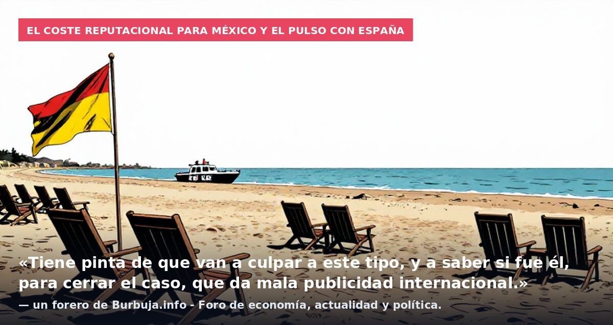 El coste reputacional para México y el pulso con España: «Tiene pinta de que van a culpar a este tipo, y a saber si fue él, para cerrar el caso, que da mala publicidad internacional.» — un forero de Burbuja.info - Foro de economía, actualidad y polít
